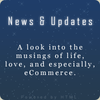 News & Updates  :::  A look into the musings of life, love, and especially, eCommerce.